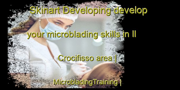 Skinart Developing develop your microblading skills in Il Crocifisso area | MicrobladingTraining | MicrobladingClasses | SkinartTraining-Italy